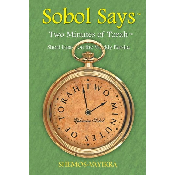 Sobol Says: Two Minutes of Torah Short Essays on the Weekly Parsha: Shemos-Vayikra