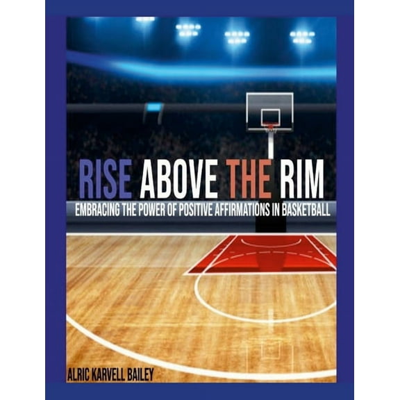 Rise Above The Rim: Embracing the Power of Positive Affirmations in Basketball, (Paperback)