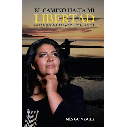 El Camino Hacia Mi Libertad: Mirando Mi Pasado Con Amor (Paperback)
