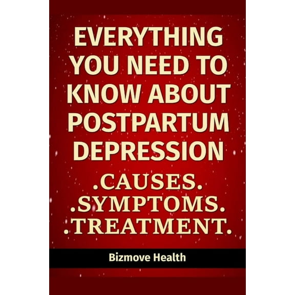 Everything you need to know about Postpartum Depression: Causes, Symptoms, Treatment (Paperback)