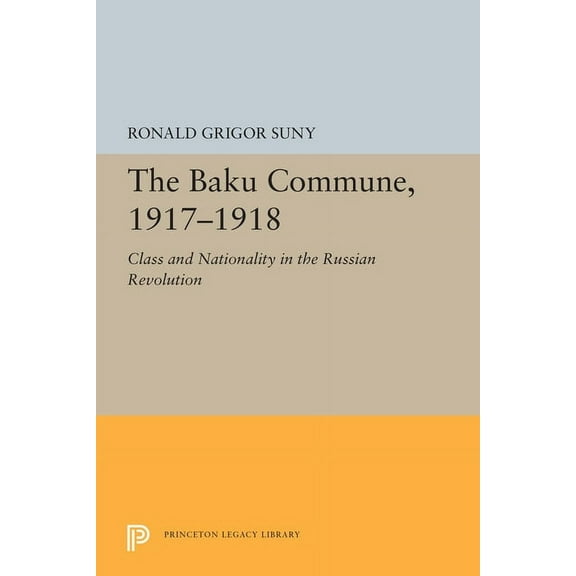 Princeton Legacy Library The Baku Commune, 1917-1918: Class and Nationality in the Russian Revolution, Book 5515, (Paperback)