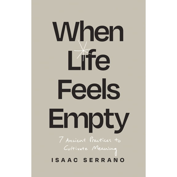 When Life Feels Empty: 7 Ancient Practices to Cultivate Meaning, (Paperback)