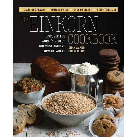 The Einkorn Cookbook: Discover the World's Purest and Most Ancient Form of Wheat: Delicious Flavor - Nutrient-Rich - Eas, (Paperback)