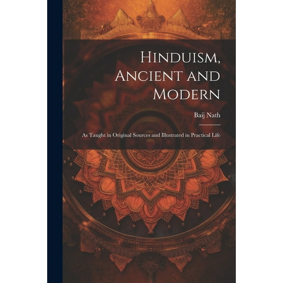 Hinduism, Ancient and Modern: As Taught in Original Sources and Illustrated in Practical Life (Paperback)