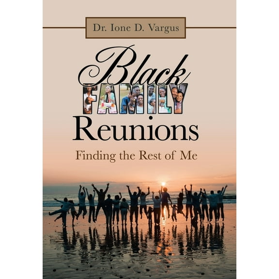 Black Family Reunions: Finding the Rest of Me (Hardcover) by Dr. Ione D Vargus