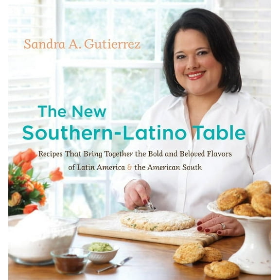 The New Southern-Latino Table: Recipes That Bring Together the Bold and Beloved Flavors of Latin America & the American , (Hardcover)