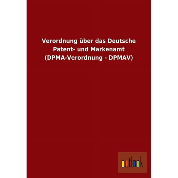 Verordnung über das Deutsche Patent- und Markenamt (DPMA-Verordnung - DPMAV) (Paperback)