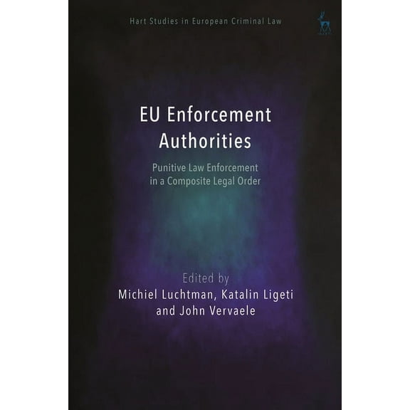 Hart Studies in European Criminal Law EU Enforcement Authorities: Punitive Law Enforcement in a Composite Legal Order, (Hardcover)