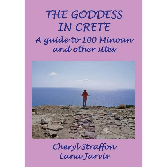 The Goddess in Crete: A Guide to 100 Minoan and Other Sites