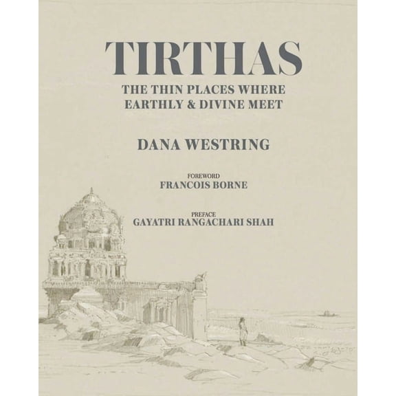 Tirthas: The Thin Place Where Earthly and Divine Meet, an Artist's Journey Through India, (Hardcover)