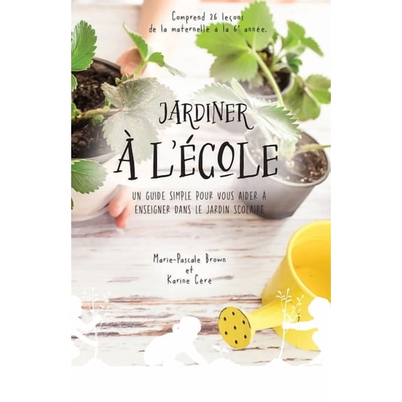 Jardiner àl'école: Un guide simple pour vous aider àenseigner dans le jardin scolaire, (Paperback)