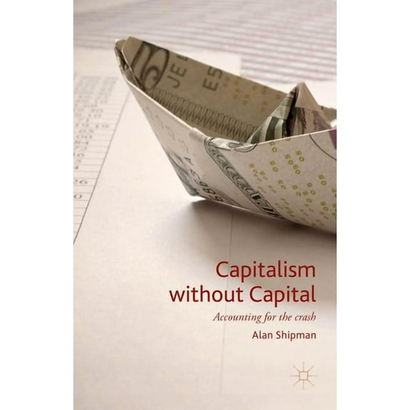Capitalism Without Capital: Accounting for the Crash, (Hardcover)