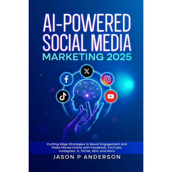 AI-Powered Social Media Marketing 2025: Cutting-Edge Strategies to Boost Engagement and Make Money Online with Facebook,, (Paperback)