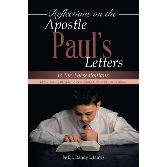 Reflections on the Apostle Paul's Letters to the Thessalonians: Devotional Readings in a Small Group Study Format, (Paperback)