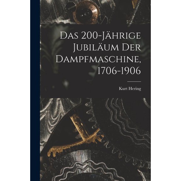 Das 200-Jährige Jubiläum Der Dampfmaschine, 1706-1906 (Paperback)