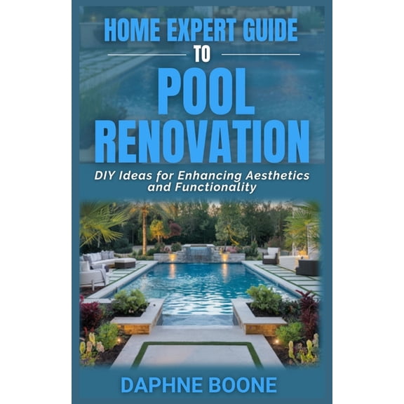 Home Expert Guides Home Expert Guide To Pool Renovation: DIY Ideas for Enhancing Aesthetics and Functionality, Book 5, (Paperback)