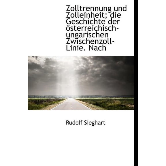 Zolltrennung Und Zolleinheit; Die Geschichte Der Osterreichisch-Ungarischen Zwischenzoll-Linie. Nach (Hardcover)