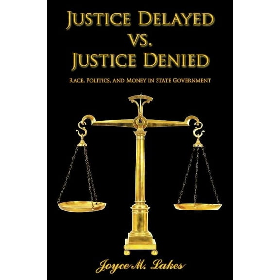 Justice Delayed vs. Justice Denied: Race, Politics, and Money in State Government (Paperback)