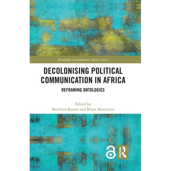 Routledge Contemporary Africa Decolonising Political Communication in Africa: Reframing Ontologies, (Hardcover)