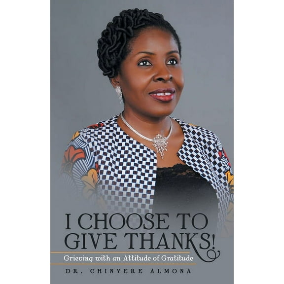 I Choose to Give Thanks! : Grieving With an Attitude of Gratitude