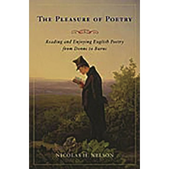 The Pleasure of Poetry: Reading and Enjoying British Poetry from Donne to Burns, (Hardcover)