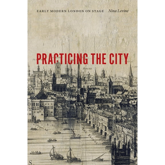 Practicing the City: Early Modern London on Stage (Paperback)