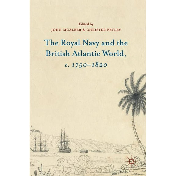 The Royal Navy and the British Atlantic World, C. 1750-1820, (Hardcover)