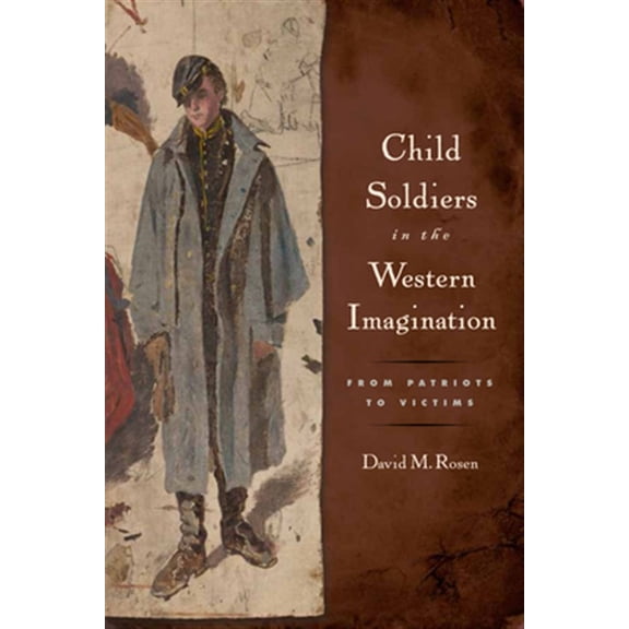 Pre-Owned Rutgers Series in Childhood Studies: Child Soldiers in the Western Imagination : From Patriots to Victims (Paperback)