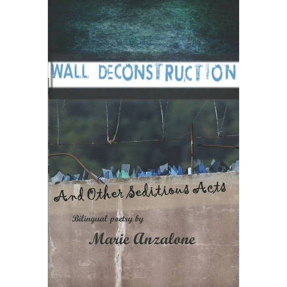 Wall deconstruction and Other Seditious Acts : Bilingual poems in English and Spanish