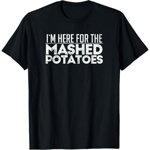 I'm Here For The Mashed Potatoes Thanksgiving Day T-Shirt