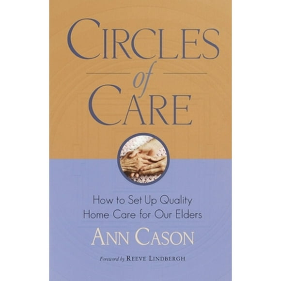 Pre-Owned Circles of Care: How to Set Up Quality Care for Our Elders in the Comfort of Their Own (Paperback 9781570624711) by Ann Cason, Reeve Lindbergh