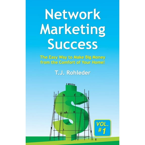 Network Marketing Success, Vol. 1: The Easy Way to Make Big Money from the Comfort of Your Home! (Paperback)