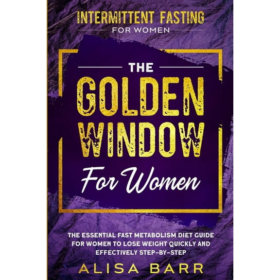 Intermittent Fasting For Women: The Golden Window For Women - The Essential Fast Metabolism Diet Guide For Women To Lose, (Paperback)