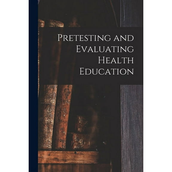 Pretesting and Evaluating Health Education, (Paperback)