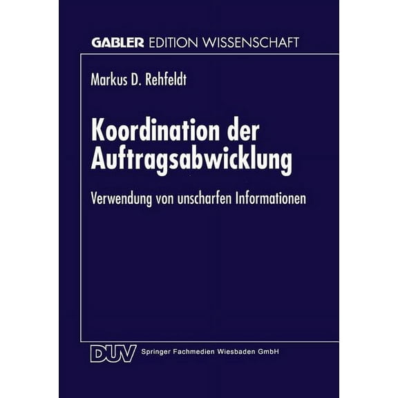 Gabler Edition Wissenschaft Koordination Der Auftragsabwicklung: Verwendung Von Unscharfen Informationen, (Paperback)