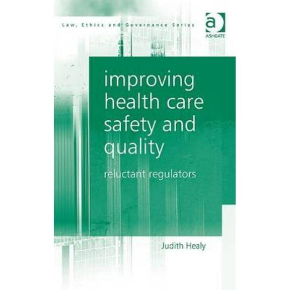Law, Ethics and Governance Improving Health Care Safety and Quality: Reluctant Regulators, (Hardcover)