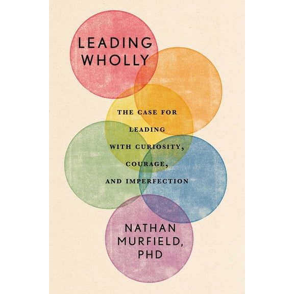 Leading Wholly: The Case for Leading with Curiosity, Courage, and Imperfection, (Hardcover)