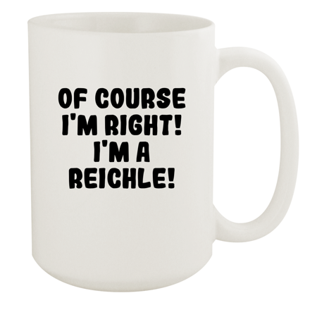 

Of Course I m Right! I m A Reichle! - Ceramic 15oz White Mug White