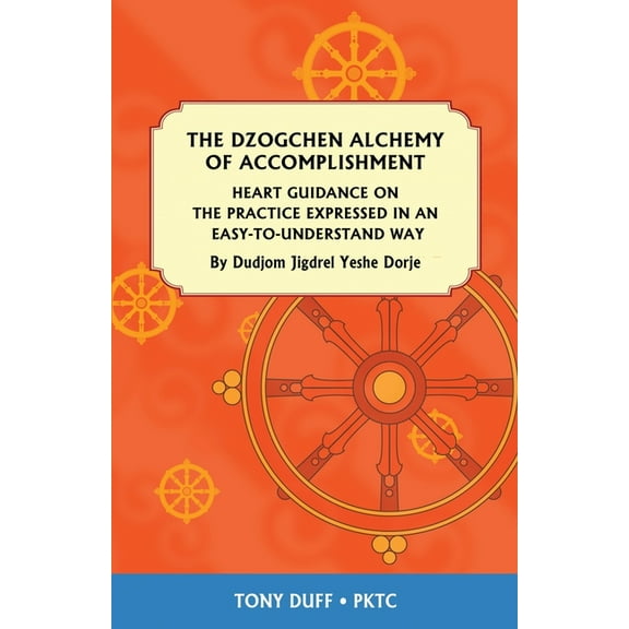 The Dzogchen Alchemy of Accomplishment: Heart Guidance on the Practice Expressed in an Easy-To-Understand Way