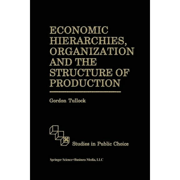 Studies in Public Choice Economic Hierarchies, Organization and the Structure of Production, Book 7, (Paperback)