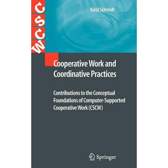 Computer Supported Cooperative Work Cooperative Work and Coordinative Practices: Contributions to the Conceptual Foundations of Computer-Supported Cooperati, (Hardcover)