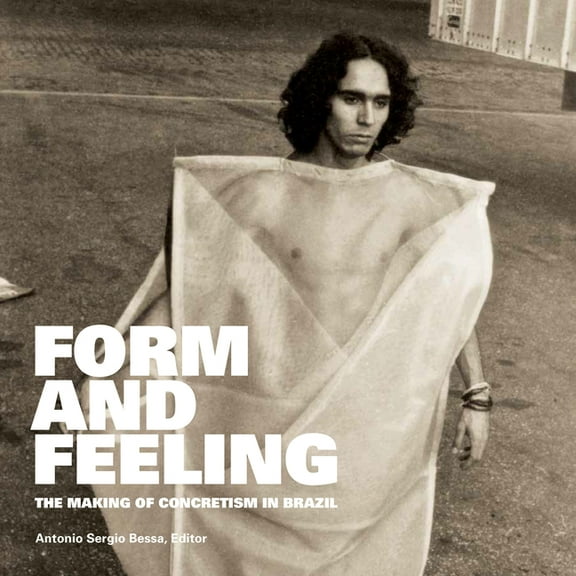 Form and Feeling: The Making of Concretism in Brazil, (Paperback)