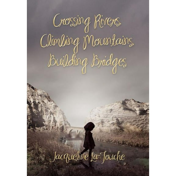 Crossing Rivers, Climbing Mountains, Building Bridges (Hardcover)