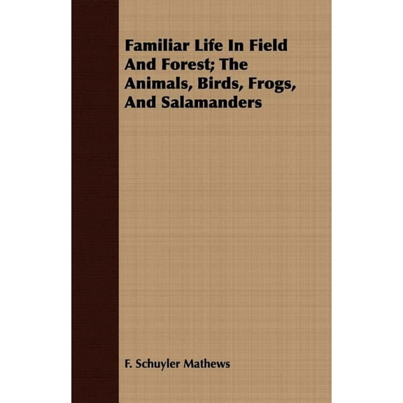 Familiar Life In Field And Forest; The Animals, Birds, Frogs, And Salamanders, (Paperback)