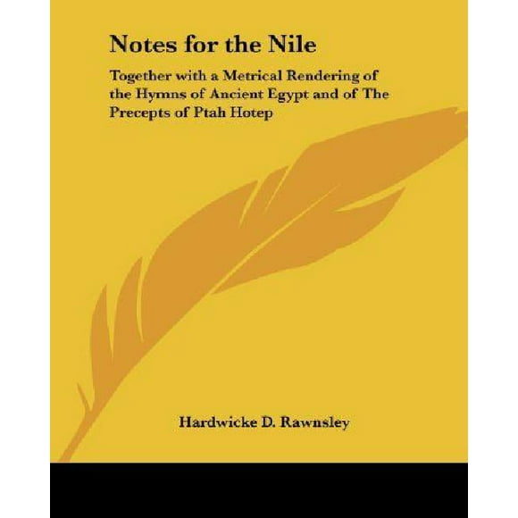 Notes for the Nile: Together with a Metrical Rendering of the Hymns of Ancient Egypt and of The Precepts of Ptah Hotep