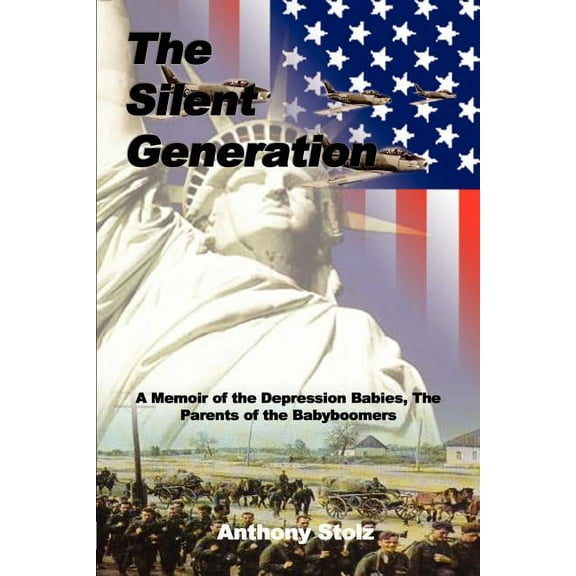 The Silent Generation: A Memoir of the Depression Babies, The Parents of the Babyboomers (Paperback) by Anthony Stolz
