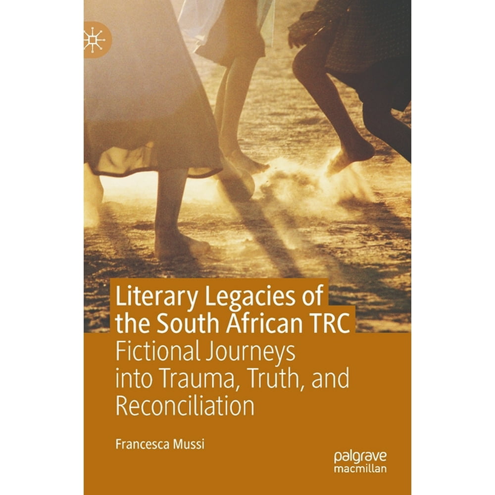 Literary Legacies of the South African TRC Fictional Journeys Into