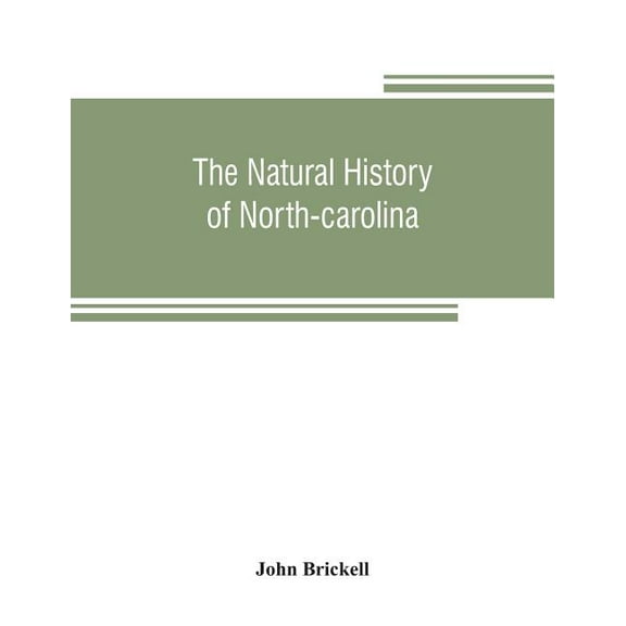 The natural history of North-Carolina. With an account of the trade, manners, and customs of the Christian and Indian in, (Paperback)