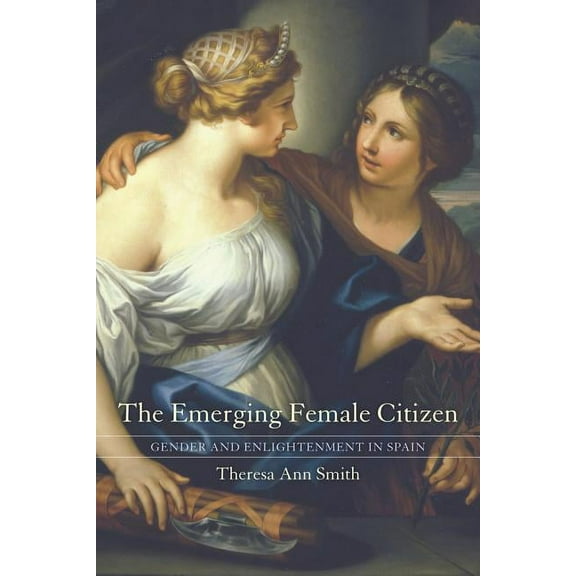 Studies on the History of Society and Culture: The Emerging Female Citizen : Gender and Enlightenment in Spain (Series #53) (Edition 1) (Hardcover)