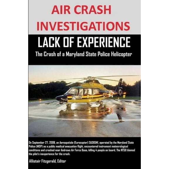 AIR CRASH INVESTIGATIONS LACK OF EXPERIENCE The Crash of a Maryland State Police Helicopter, (Paperback)